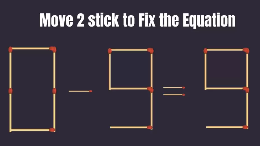 Brain Teaser: 0-9=9 Move 2 Sticks To Fix The Equation