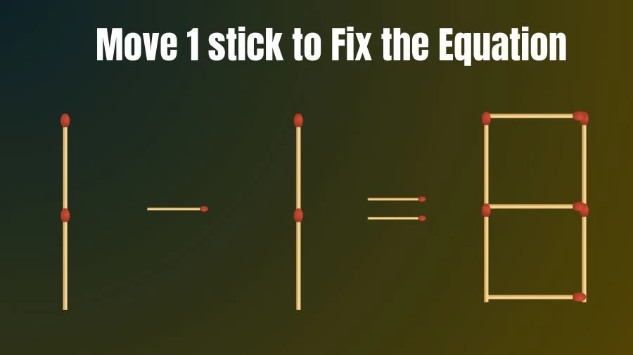 Brain Teaser: 1-1=8 Move Only 1 Matchstick To Fix The Equation