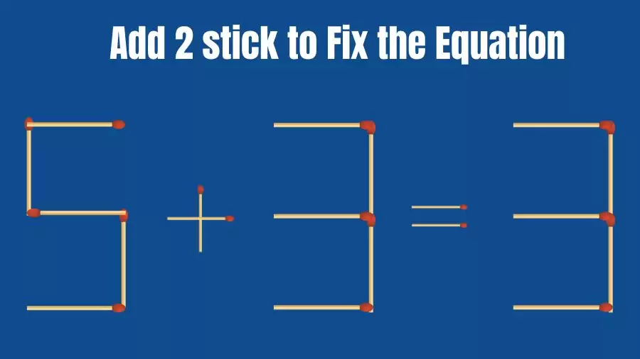 Brain Teaser: 5+3=3 Add 2 Sticks To Fix The Equation