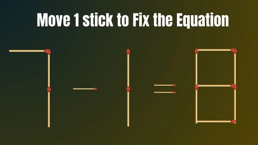 Brain Teaser: 7-1=8 Move Only 1 Matchstick To Fix The Equation