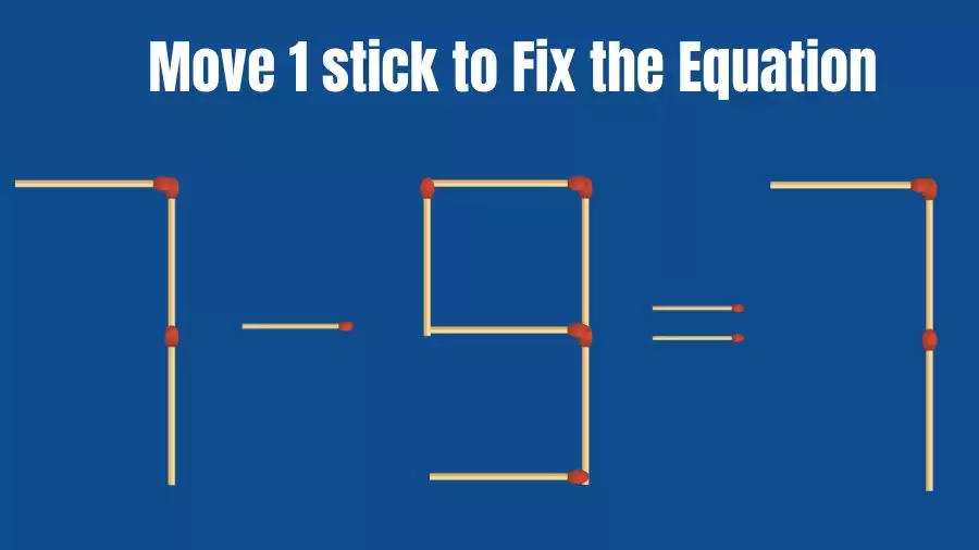 Brain Teaser: 7-9=7 Fix The Equation By Moving 1 Stick
