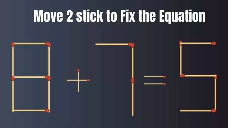 Brain Teaser: 8+7=5 Move 2 Sticks To Fix The Equation | Matchstick Puzzles