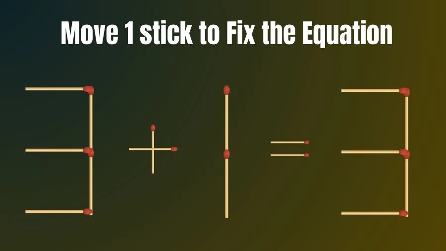 Brain Teaser IQ Test: 3+1=3 Matchstick Puzzle Only Genius Mind Can Solve