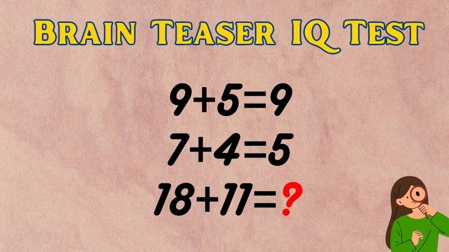 Brain Teaser IQ Test: If 9+5=9, 7+4=5, 18+11=?