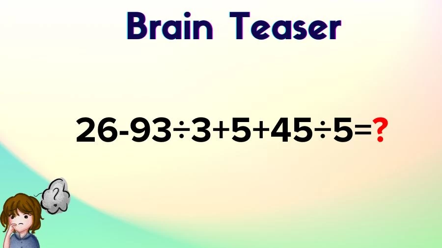 Brain Teaser IQ Test Math Quiz: 26-93÷3+5+45÷5=?