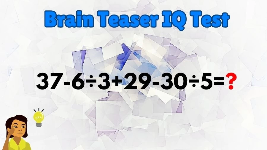 Brain Teaser IQ Test Math Quiz: 37-6÷3+29-30÷5=?