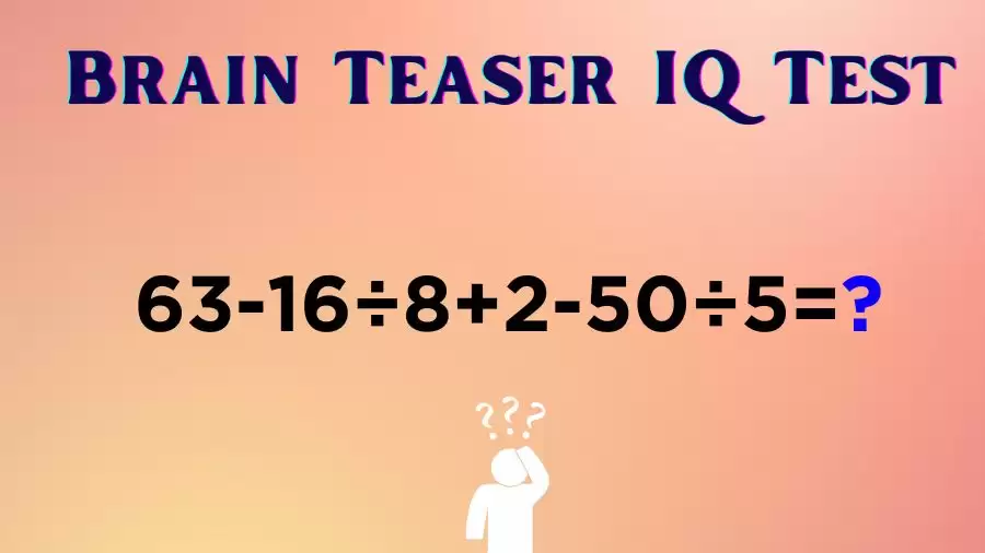 Brain Teaser IQ Test Math Quiz: 63-16÷8+2-50÷5=?