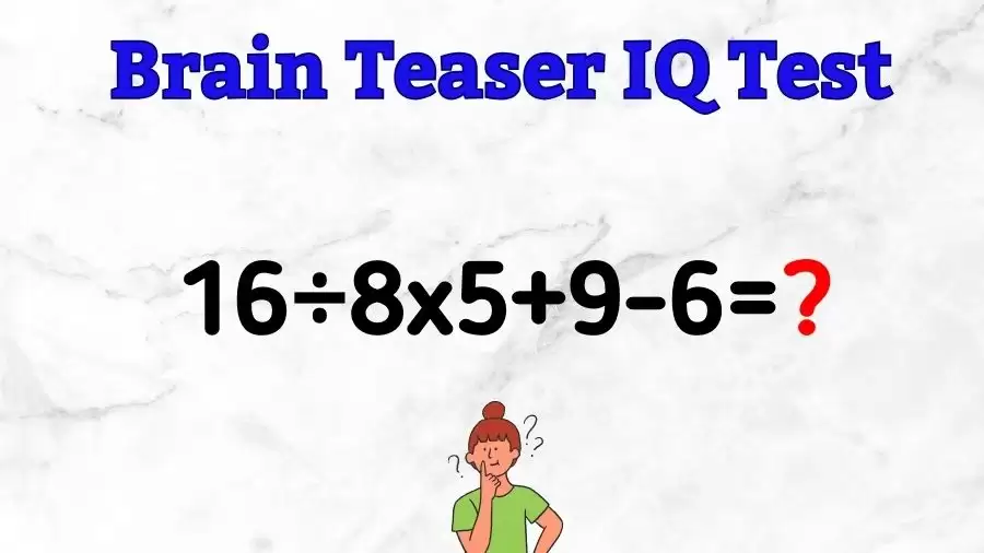 Brain Teaser Math IQ Test: Solve 16÷8x5+9-6