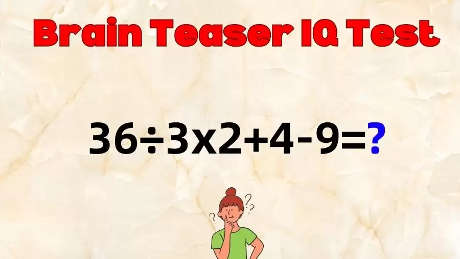 Brain Teaser Math IQ Test: Solve 36÷3x2+4-9