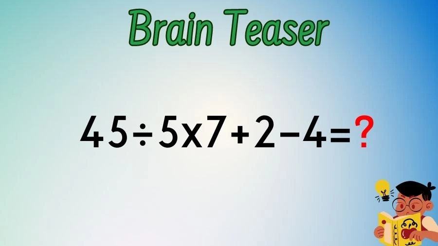 Brain Teaser Math IQ Test: Solve 45÷5×7+2-4