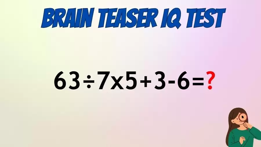 Brain Teaser Math IQ Test: Solve 63÷7x5+3-6