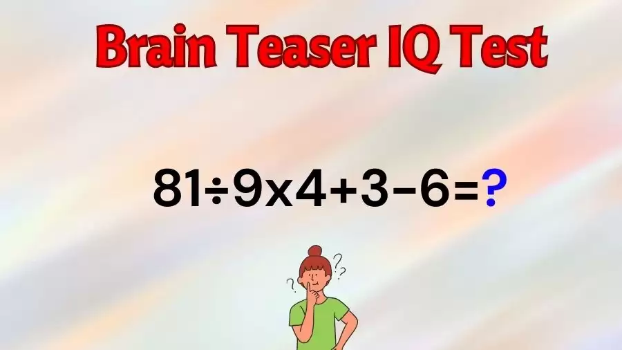 Brain Teaser Math IQ Test: Solve 81÷9x4+3-6