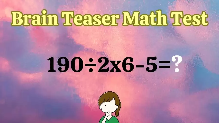 Brain Teaser Math Test: Equate 190÷2×6-5