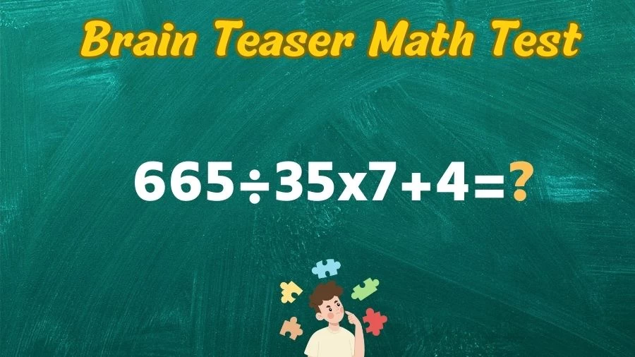 Brain Teaser Math Test: Equate 665÷35x7+4