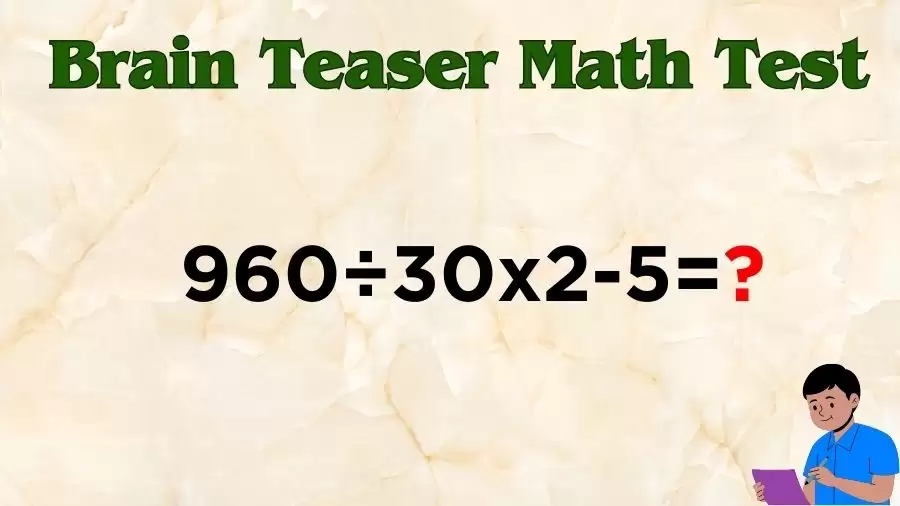 Brain Teaser Math Test: Equate 960÷30x2-5