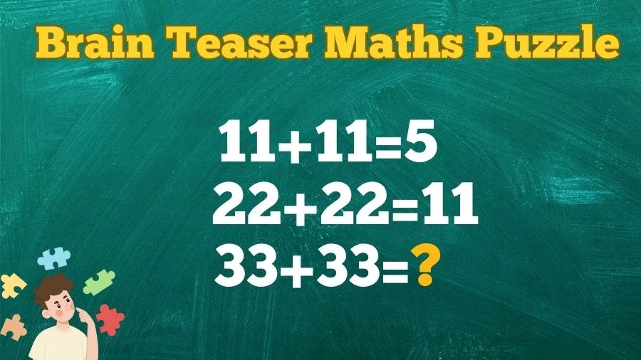 Brain Teaser Maths Puzzle: 11+11=5, 22+22=11, 33+33=?
