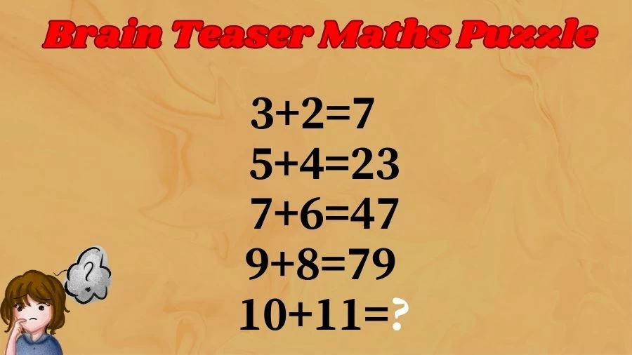 Brain Teaser Maths Puzzle: If 3+2=7, 5+4=23, 7+6=47, 9+8=79 then 10+11=?