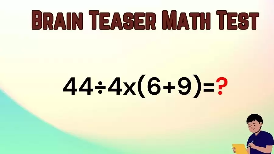 Brain Teaser Speed Math Test: 44÷4x(6+9)=?