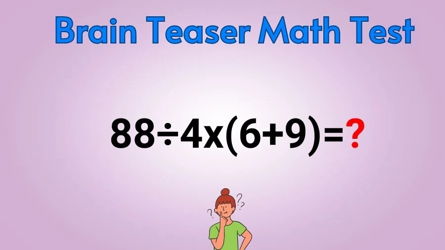 Brain Teaser Speed Math Test: 88÷4x(6+9)=?