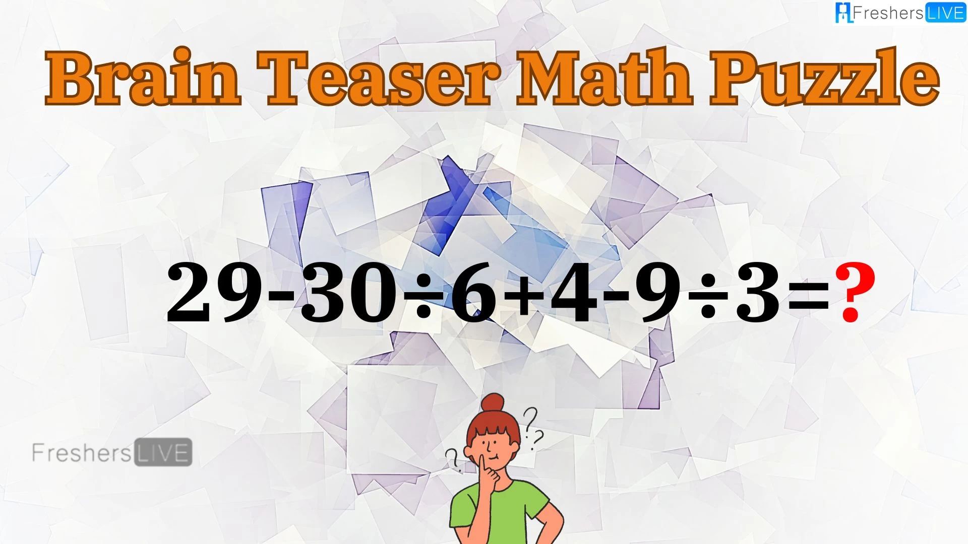Can You Solve this Math Puzzle? Equate 29-30÷6+4-9÷3=?