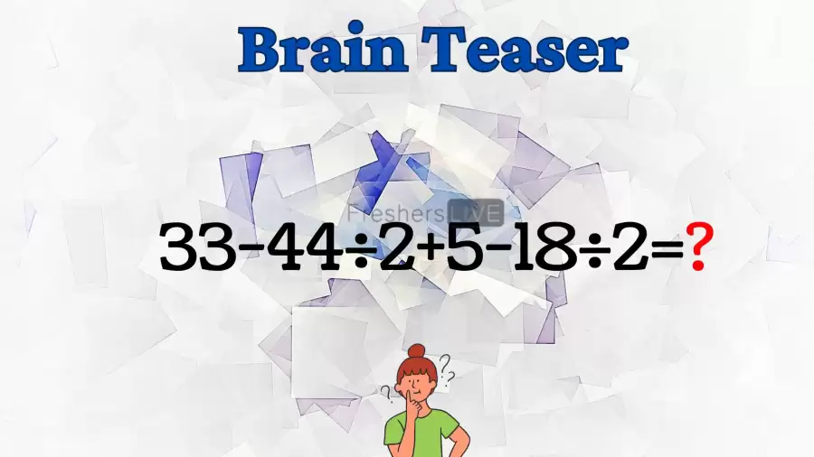 Can You Solve this Math Puzzle? Equate 33-44÷2+5-18÷2=?