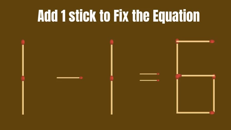 Matchstick Riddle: 1-1=6 Fix The Equation By Adding 1 Stick
