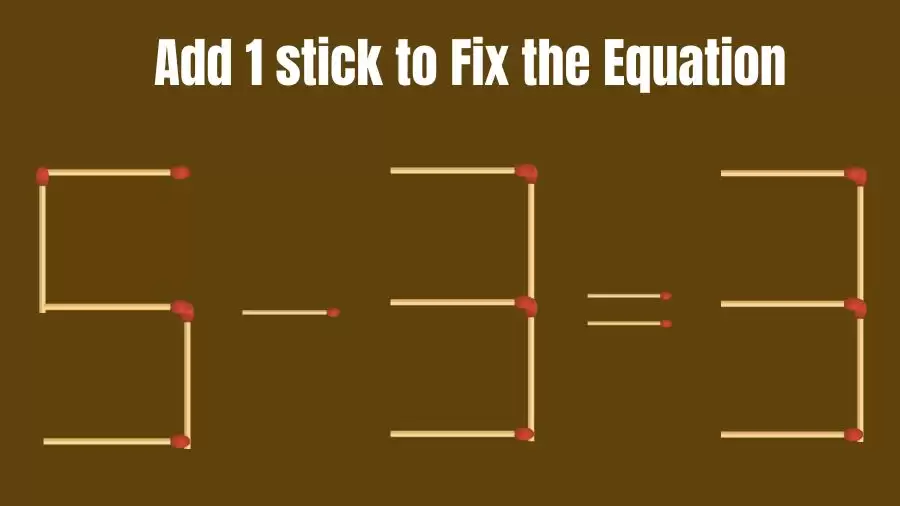 Matchstick Riddle: 5-3=3 Fix The Equation By Adding 1 Stick