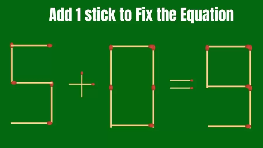 Matchstick Riddle: 5+0=9 Fix The Equation By Adding 1 Stick