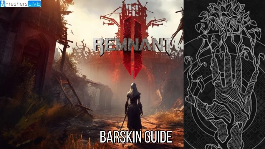 Remnant 2 Barkskin Guide, How to Get Barkskin Traits in Remnant 2?