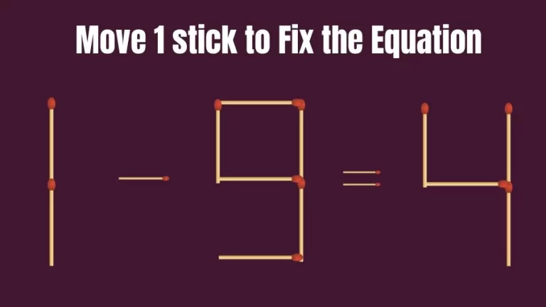 1-9=4 Move 1 Matchstick and Correct this Equation Within 20 Seconds