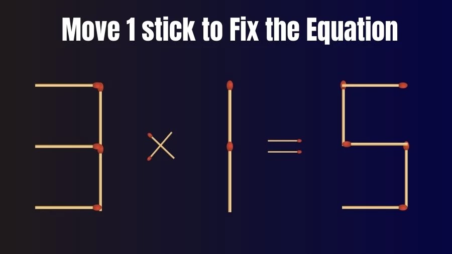 Brain Teaser: Can You Move 1 Matchstick to Fix the Equation 3x1=5? Matchstick Puzzles