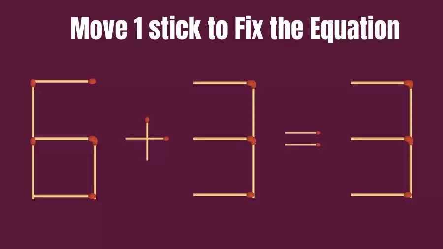 Brain Teaser: Can You Move 1 Matchstick to Fix the Equation 6+3=3? Matchstick Puzzles