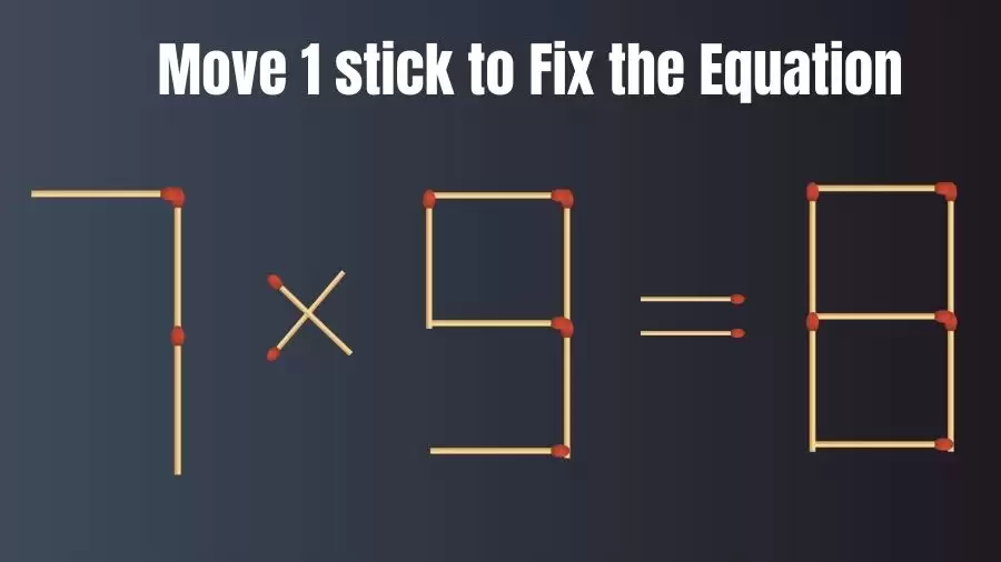 Matchstick Brain Teaser: Can You Move 1 Matchstick to Fix the Equation 7x9=8? Matchstick Puzzles