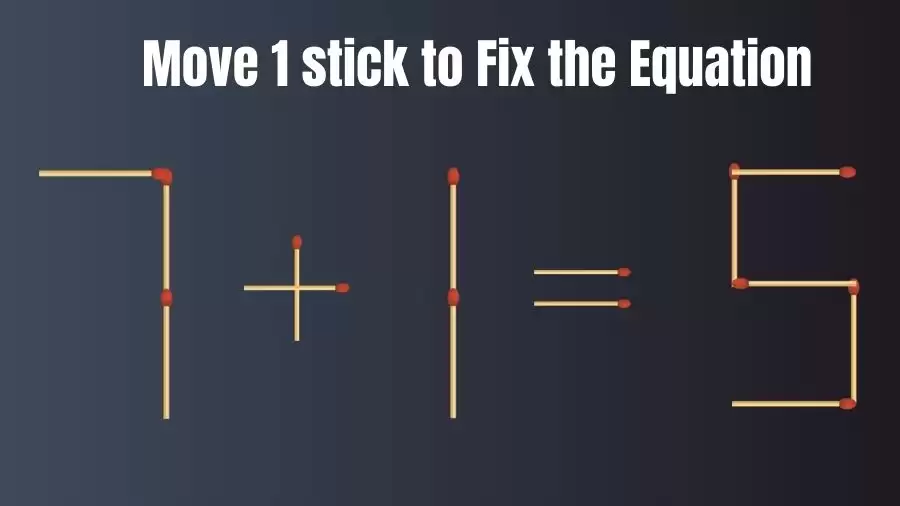 Brain Teaser: Can You Move 1 Matchstick To Fix The Equation 7+1=5? Matchstick Puzzles