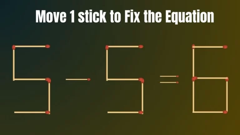 5-5=6 Move 1 Stick and Right the Equation in this Brain Teaser Matchstick Puzzle