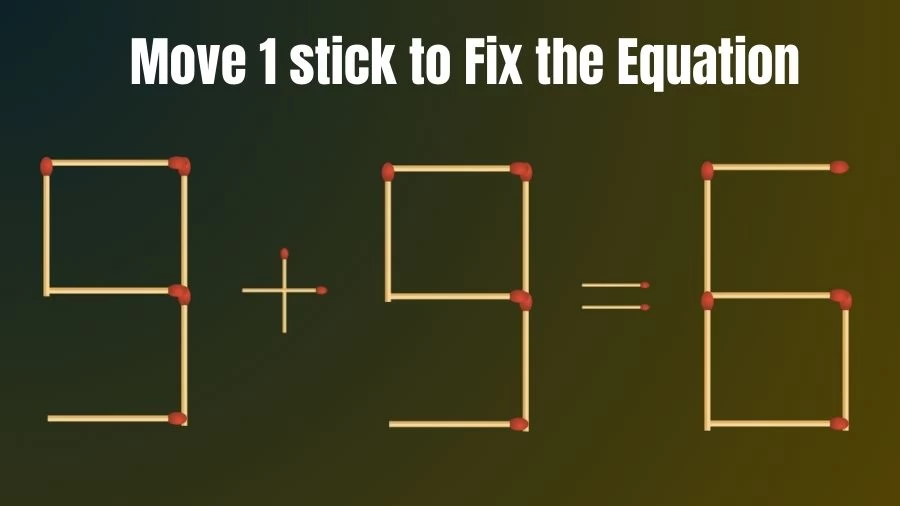 9+9=6 Move 1 Matchstick and Correct this Equation Within 20 Seconds | Brain Teaser Matchstick Puzzle