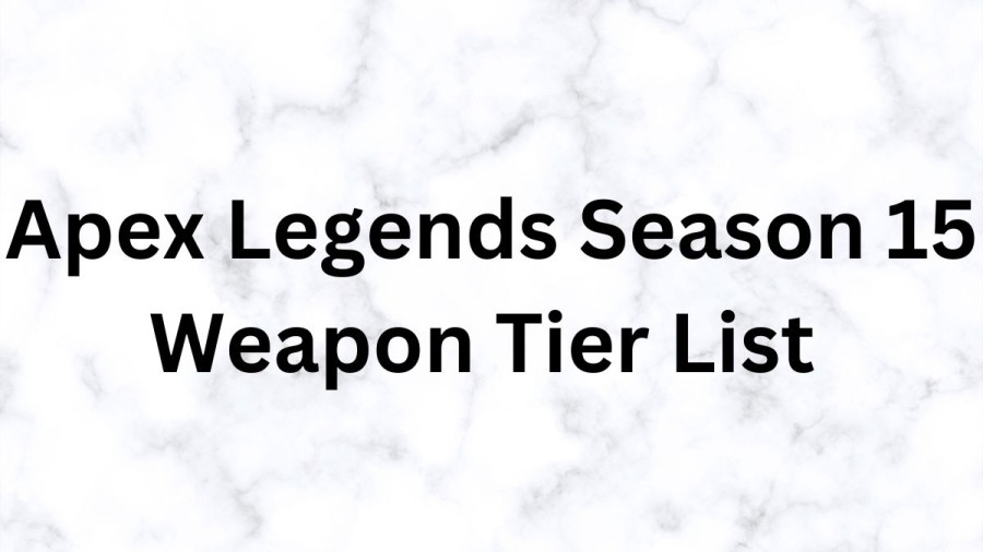 Apex Legends Season 15 Weapon Tier List, Apex Legends Season 15 Gun Tier List 