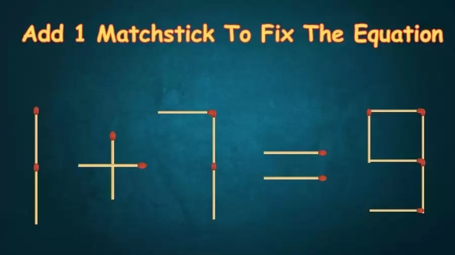 Brain Teaser: 1+7=9 Add 1 Matchstick To Fix The Equation