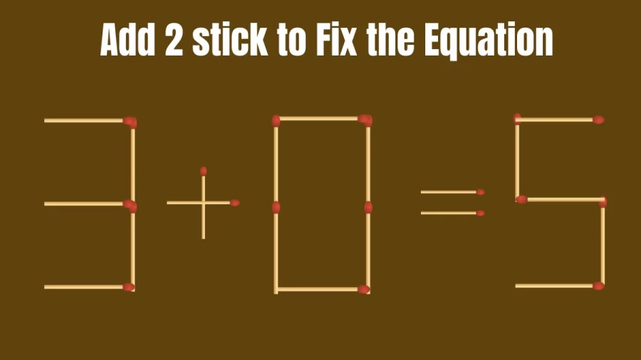 Brain Teaser: 3+0=5 Add 2 Matchsticks to Fix the Equation