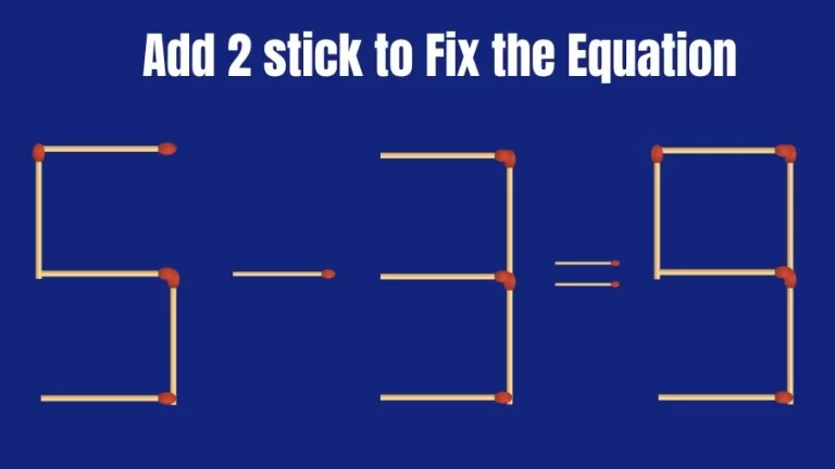 Brain Teaser: 5-3=9 Add 2 Matchsticks to Fix the Equation