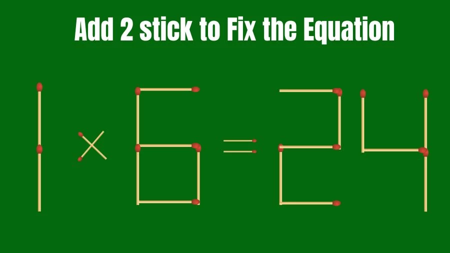 Brain Teaser: Add 2 Matchsticks to Fix the Equation 1×6=24 in 30 Secs