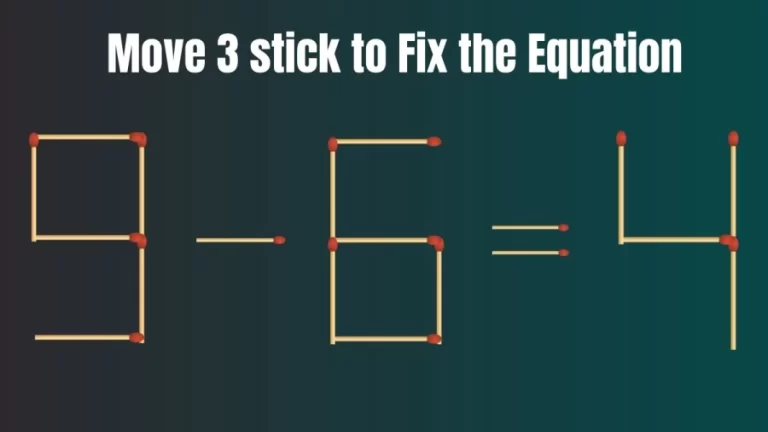 Brain Teaser: Can You Move 3 Matchsticks to Fix the Equation 9-6=4? Matchstick Puzzles