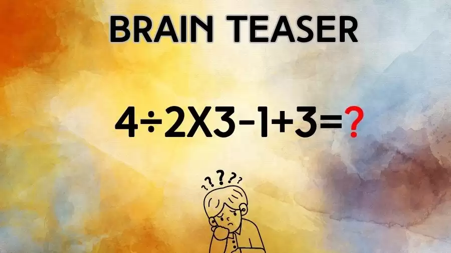 Brain Teaser: Can You Solve 4÷2x3-1+3=?