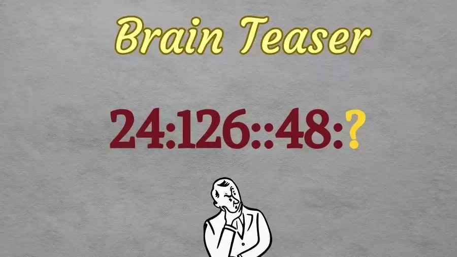 Brain Teaser: Can you Find the Next Number 24:126::48:?