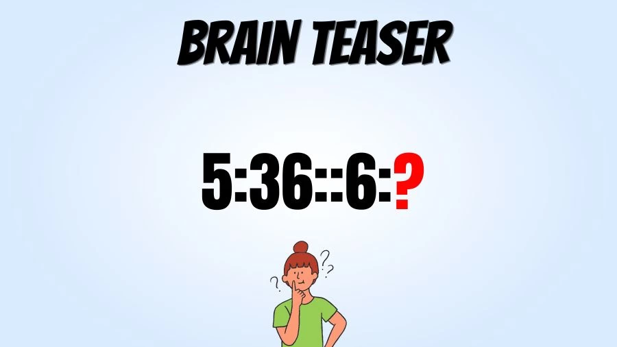 Brain Teaser: Complete the Reasoning Puzzle 5:36::6:?
