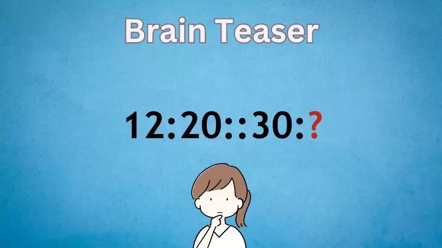 Brain Teaser: Complete the Series 12:20::30:?
