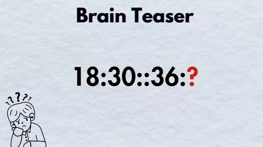 Brain Teaser: Complete the Series 18:30::36:?