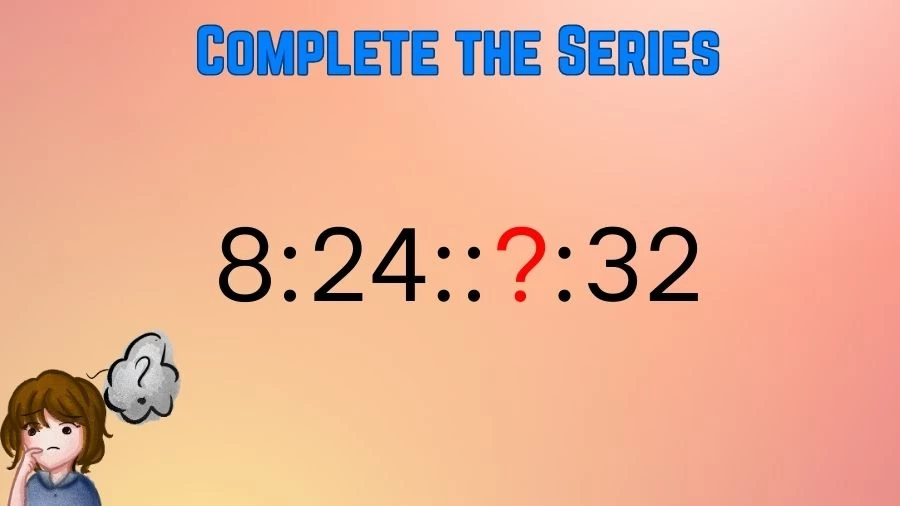 Brain Teaser: Complete the Series 8:24::?:32