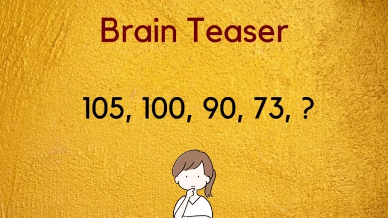 Brain Teaser IQ Test: Complete the Series 105, 100, 90, 73, ?