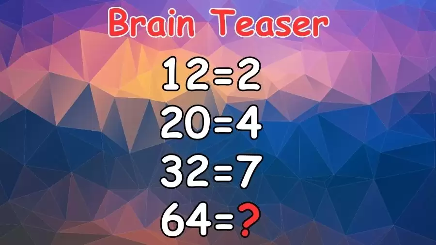 Brain Teaser: If 12=2, 20=4, 32=7, What is 64=?